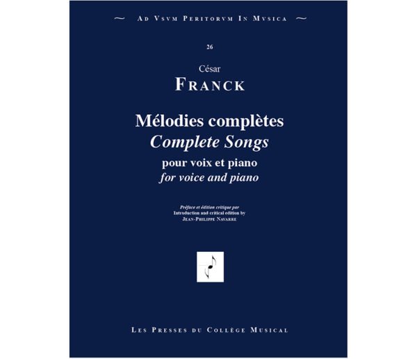 César franck Mélodies Complètes édition critique voix et piano Les Presses du Collège Musical Jean-Philippe Navarre